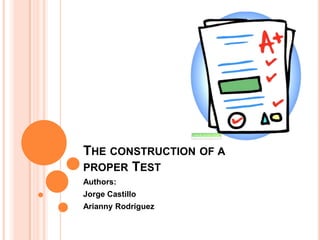 THE CONSTRUCTION OF A
PROPER TEST
Authors:
Jorge Castillo
Arianny Rodríguez
 