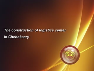 The construction of logistics centerThe construction of logistics center
in Cheboksaryin Cheboksary
1
 