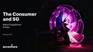 The Consumer
and 5G
February 2021
Report Supplement
Europe
 