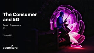 The Consumer
and 5G
February 2021
Report Supplement
US
 