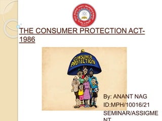THE CONSUMER PROTECTION ACT-
1986
By: ANANT NAG
ID:MPH/10016/21
SEMINAR/ASSIGME
 