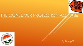 THE CONSUMER PROTECTION ACT 1986
By Group ‘A’
 
