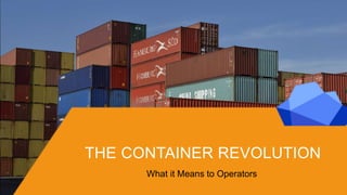 THE CONTAINER REVOLUTION
What it Means to Operators
 