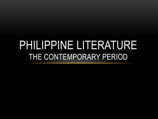 PHILIPPINE LITERATURE
THE CONTEMPORARY PERIOD
 