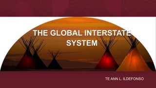 THE GLOBAL INTERSTATE
SYSTEM
TE ANN L. ILDEFONSO
 