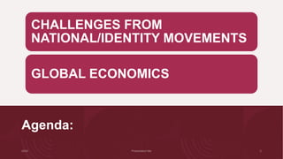 Agenda:
CHALLENGES FROM
NATIONAL/IDENTITY MOVEMENTS
GLOBAL ECONOMICS
 