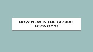 HOW NEW IS THE GLOBAL
ECONOMY?
 