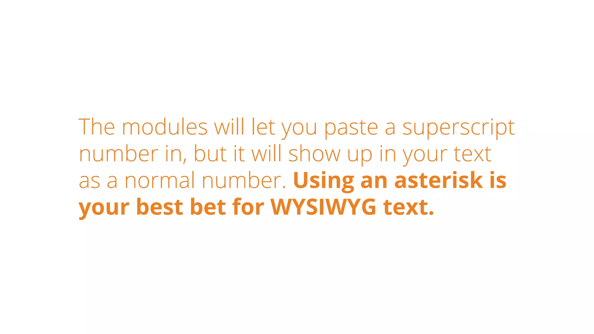 The modules will let you paste a superscript
number in, but it will show up in your text
as a normal number. Using an asterisk is
your best bet for WYSIWYG text.
 