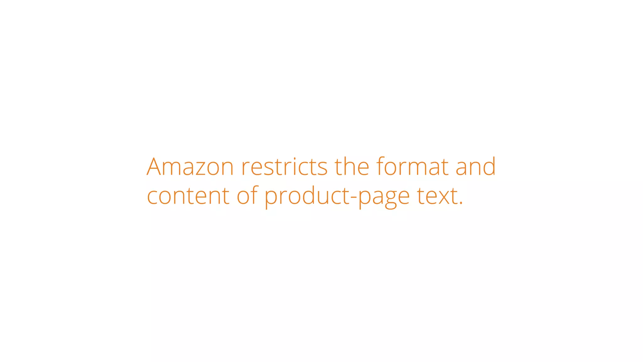 Amazon restricts the format and
content of product-page text.
 