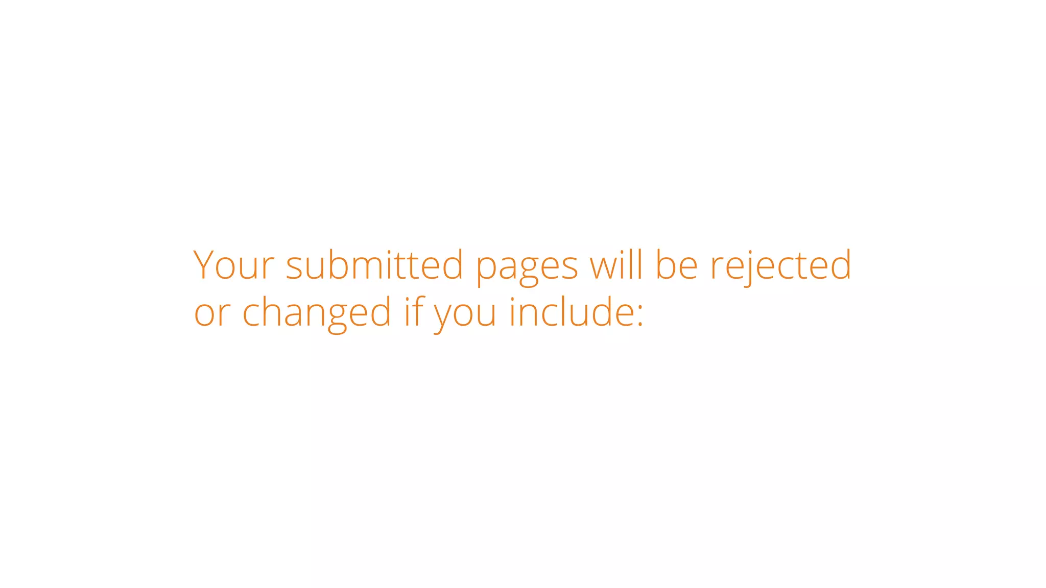 Your submitted pages will be rejected
or changed if you include:
 