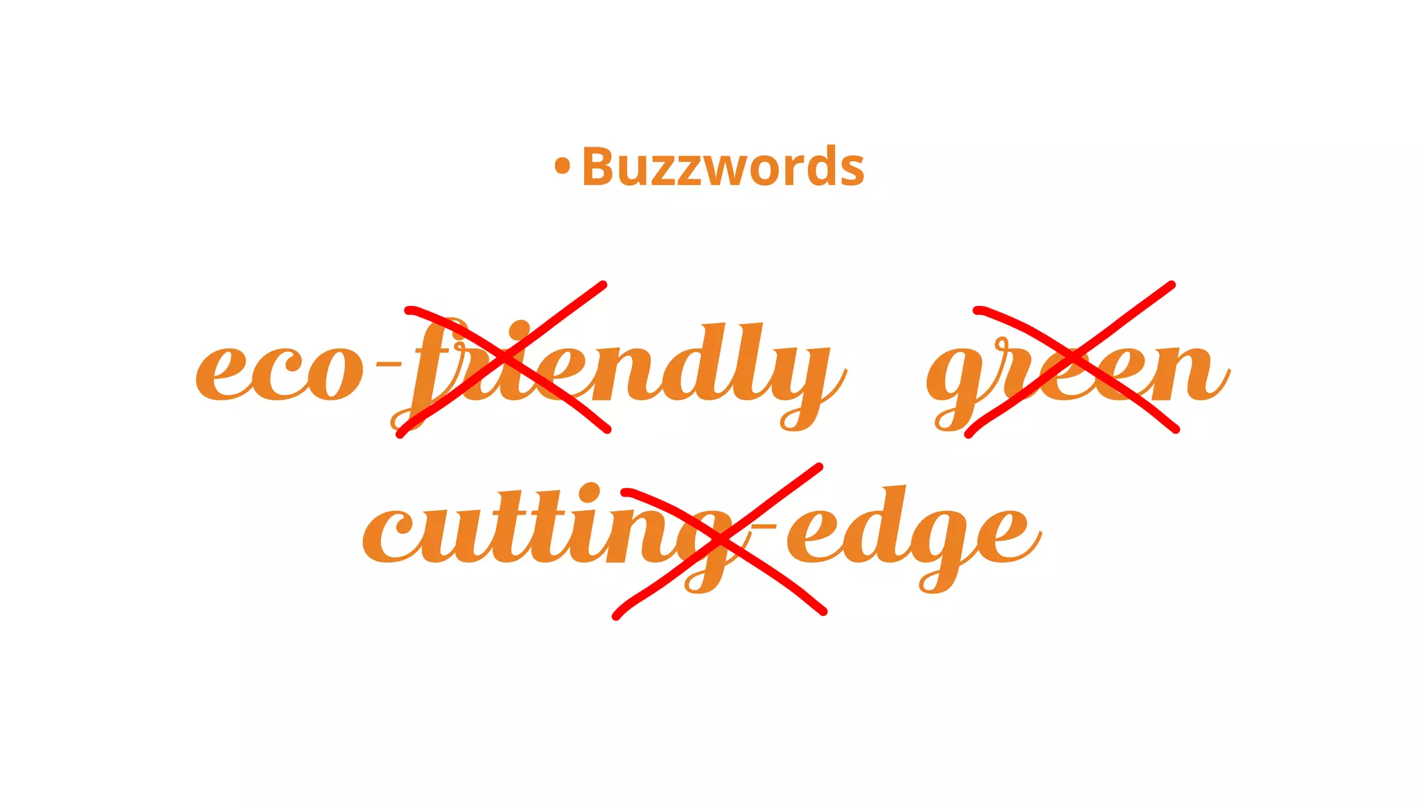•Buzzwords
eco-friendly
cutting-edge
green
 