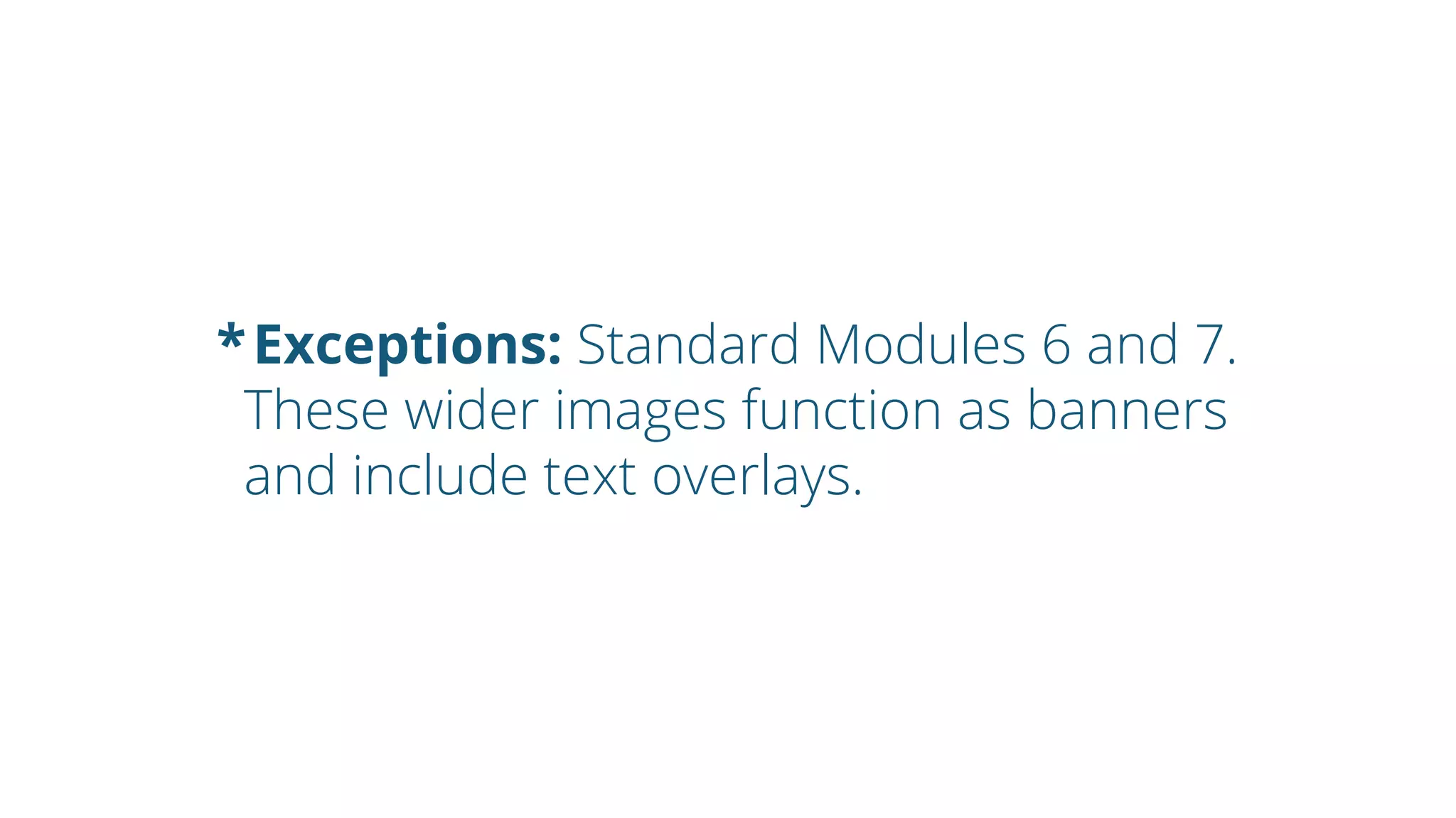 *Exceptions: Standard Modules 6 and 7.
These wider images function as banners
and include text overlays.
 