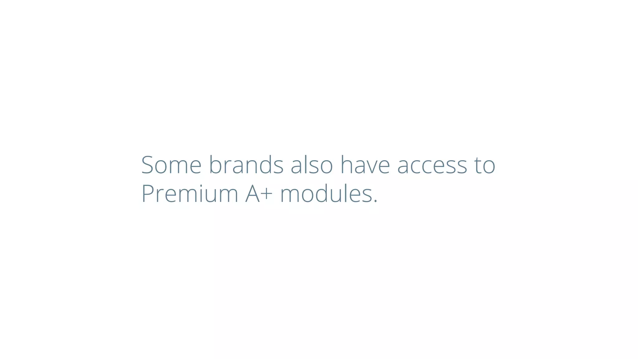 Some brands also have access to
Premium A+ modules.
 