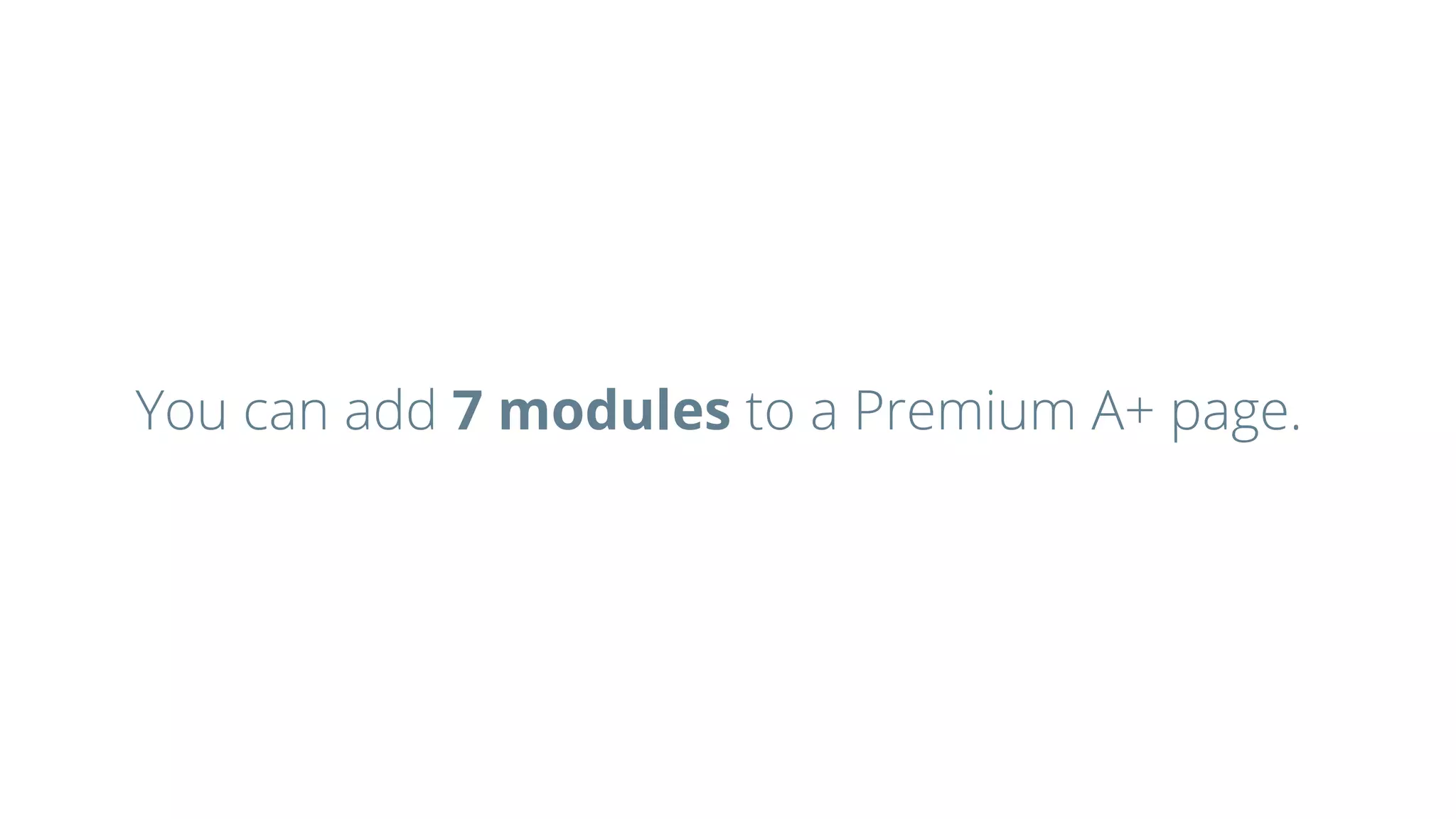 You can add 7 modules to a Premium A+ page.
 
