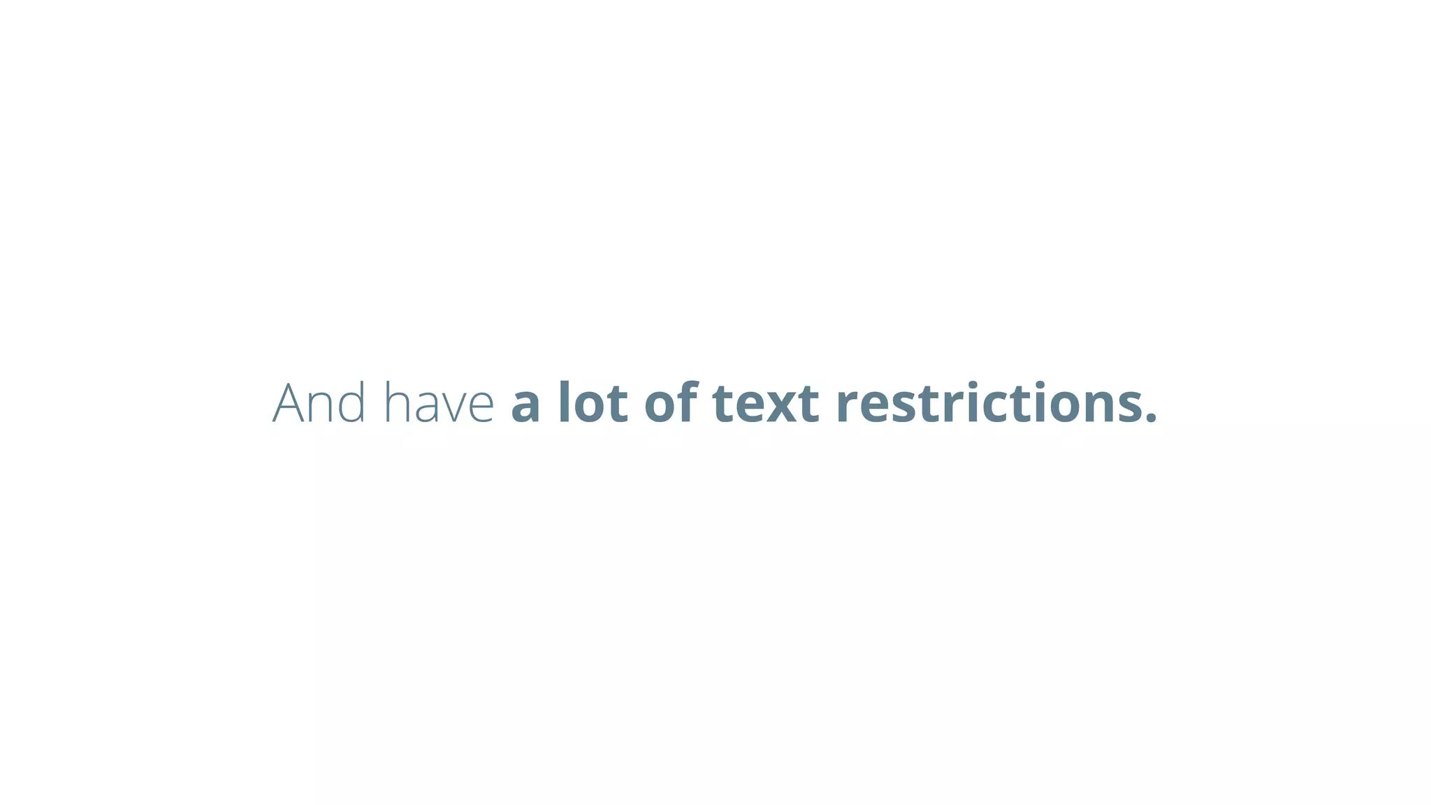 And have a lot of text restrictions.
 