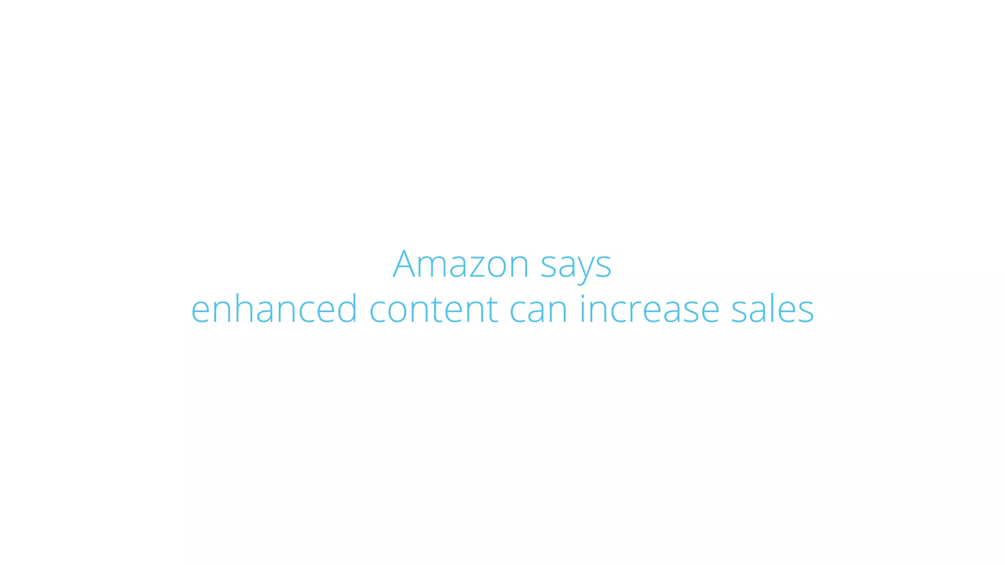 Amazon says
enhanced content can increase sales
 