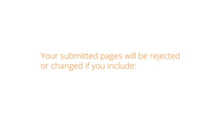 Your submitted pages will be rejected
or changed if you include:
 