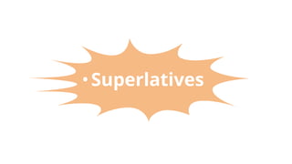 •Superlatives
 