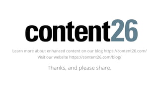 Learn more about enhanced content on our blog https://content26.com/
Visit our website https://content26.com/blog/
Thanks,...