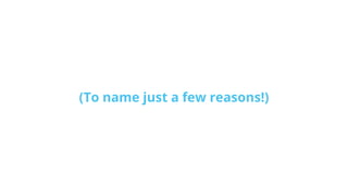 (To name just a few reasons!)
 