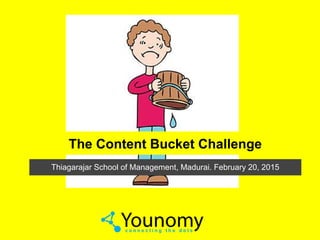 The Content Bucket Challenge
Thiagarajar School of Management, Madurai. February 20, 2015
 