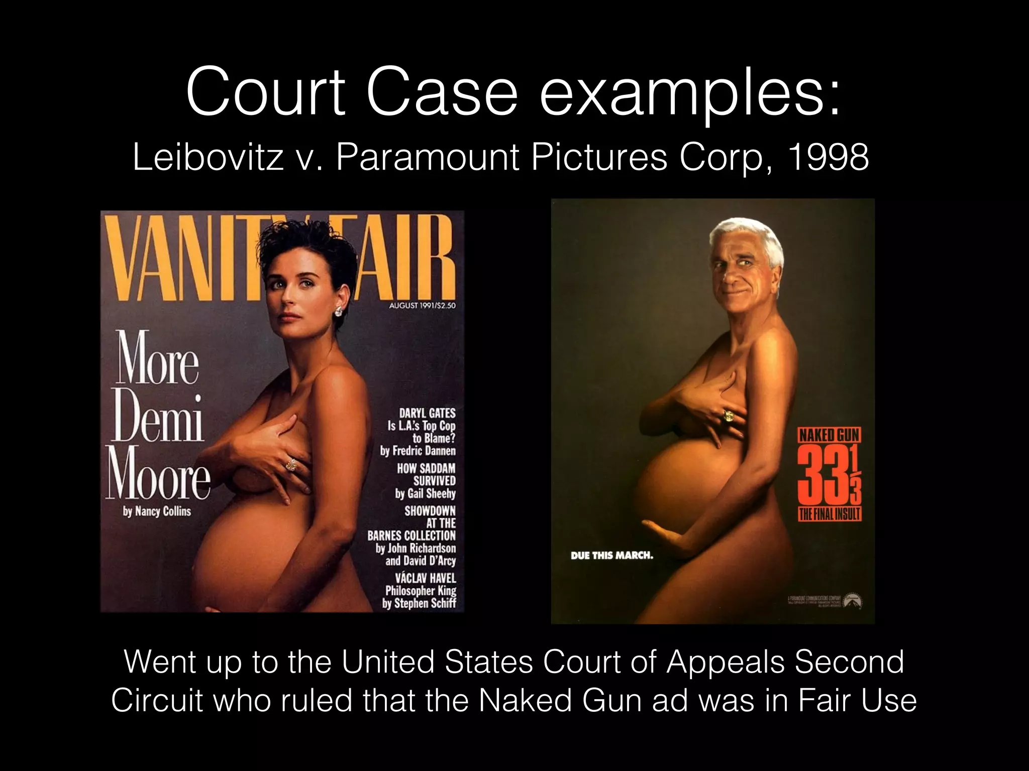 Court Case examples:
Went up to the United States Court of Appeals Second
Circuit who ruled that the Naked Gun ad was in Fair Use
Leibovitz v. Paramount Pictures Corp, 1998
 