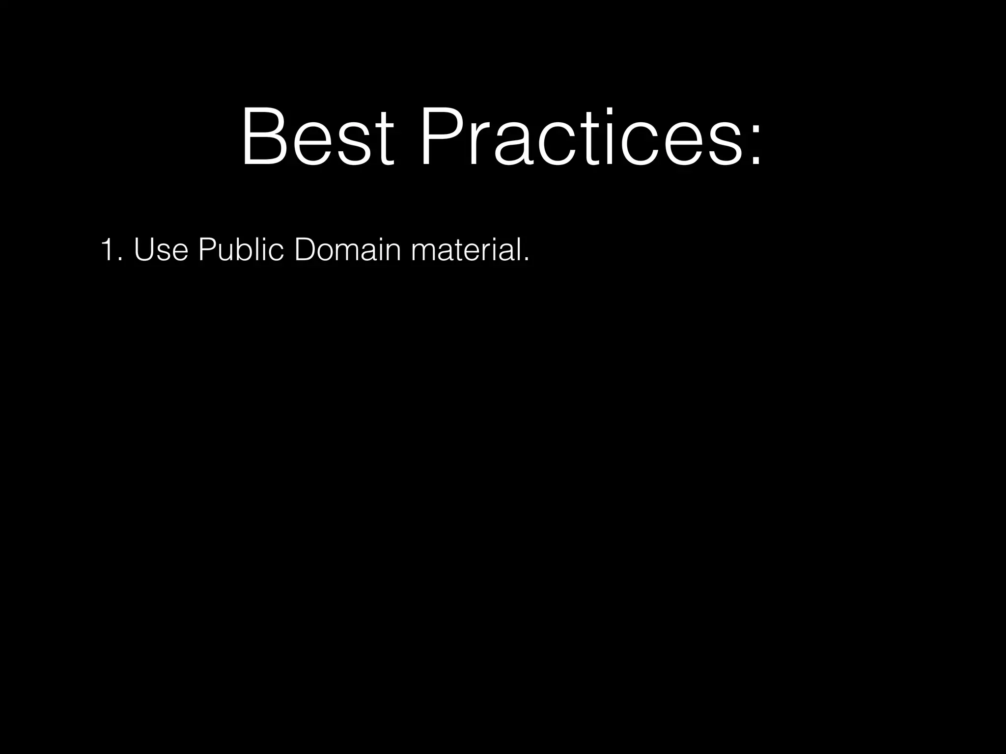 Best Practices:
1. Use Public Domain material.
 
