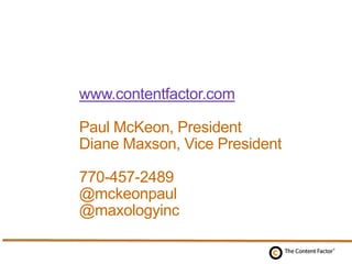 www.contentfactor.com
Paul McKeon, President
Diane Maxson, Vice President
770-457-2489
@mckeonpaul
@maxologyinc