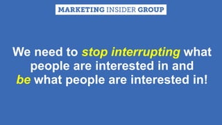 CLICK TO EDIT MASTER TITLE
Click to edit Master subtitle style
We need to stop interrupting what
people are interested in and
be what people are interested in!
 