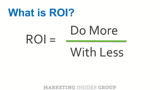 CLICK TO EDIT MASTER TITLE
Click to edit Master subtitle style
ROI =
With Less
Do More
What is ROI?
 