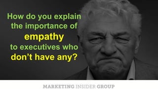 CLICK TO EDIT MASTER TITLE
Click to edit Master subtitle style
How do you explain
the importance of
empathy
to executives who
don’t have any?
 