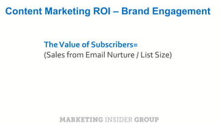 CLICK TO EDIT MASTER TITLE
Click to edit Master subtitle style
Content Marketing ROI – Brand Engagement
TheValue of Subscribers=
(Sales from Email Nurture / List Size)
 