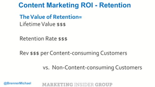 CLICK TO EDIT MASTER TITLE
Click to edit Master subtitle style
Content Marketing ROI - Retention
TheValue of Retention=
LifetimeValue $$$
Retention Rate $$$
Rev $$$ per Content-consuming Customers
vs. Non-Content-consuming Customers
 