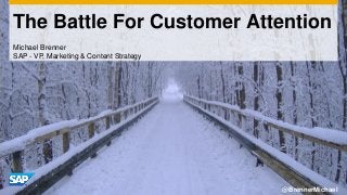 The Battle For Customer Attention
Michael Brenner
SAP - VP, Marketing & Content Strategy

@BrennerMichael

 