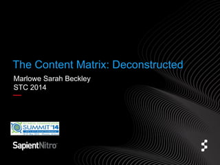 The Content Matrix: Deconstructed
Marlowe Sarah Beckley
STC 2014
 