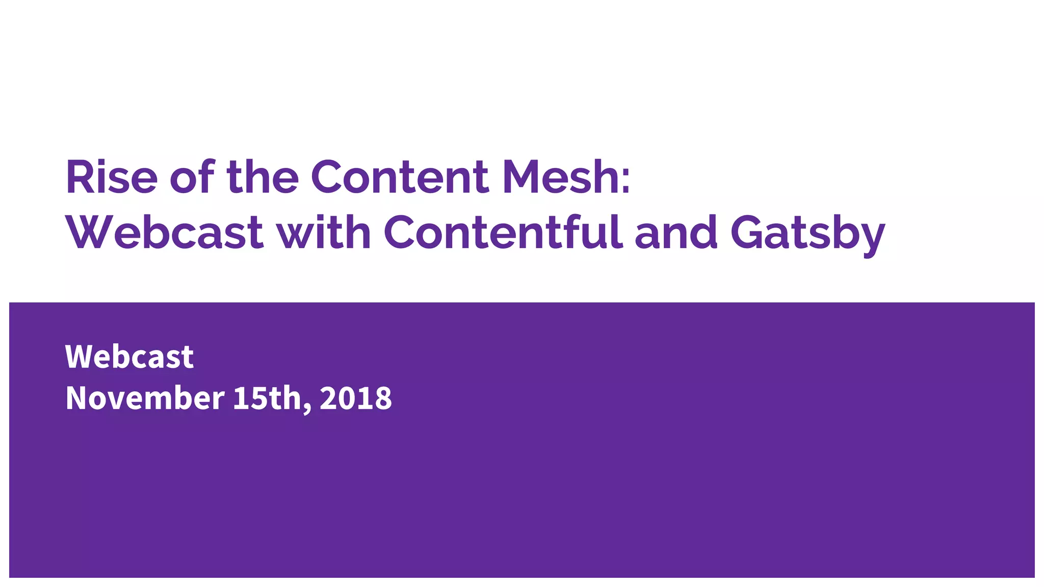 Rise of the Content Mesh:
Webcast with Contentful and Gatsby
Webcast
November 15th, 2018
 