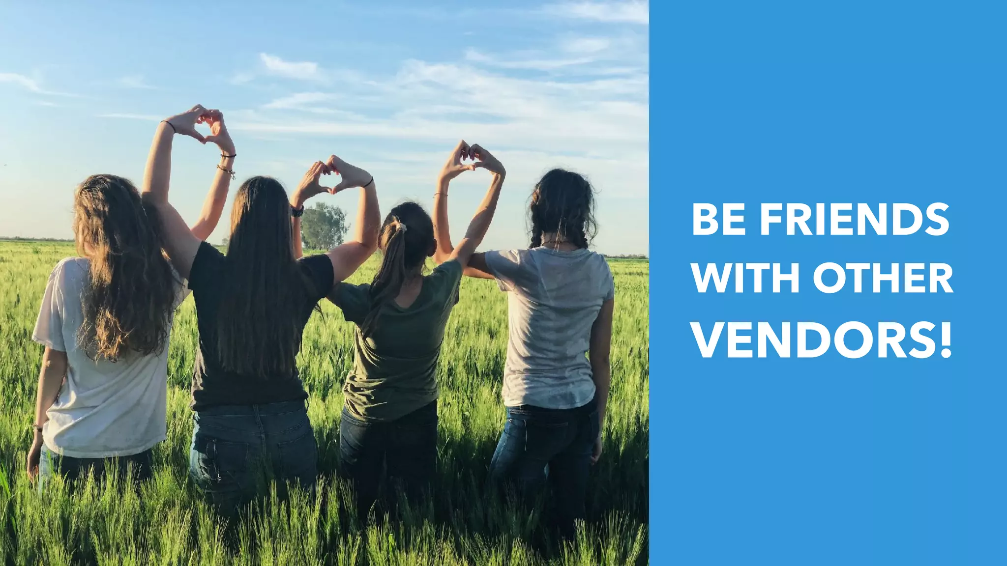 BE FRIENDS
WITH OTHER
VENDORS!
 