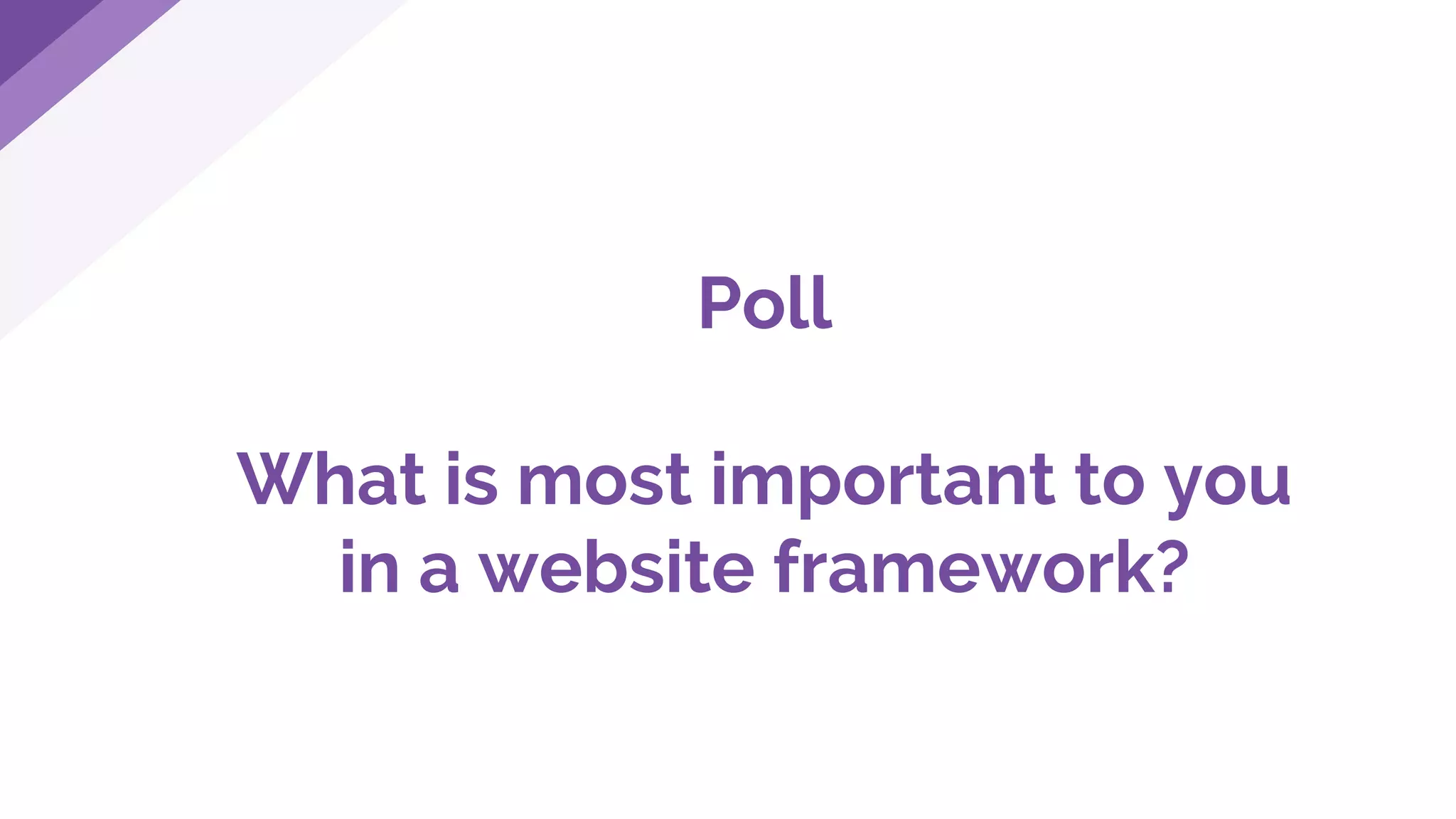 Poll
What is most important to you
in a website framework?
 