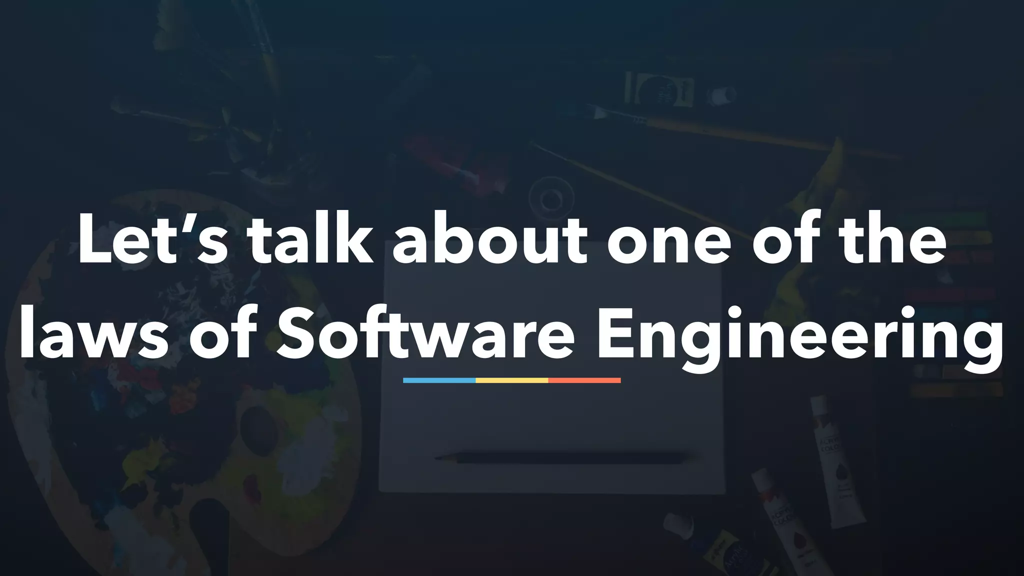 Let’s talk about one of the
laws of Software Engineering
 