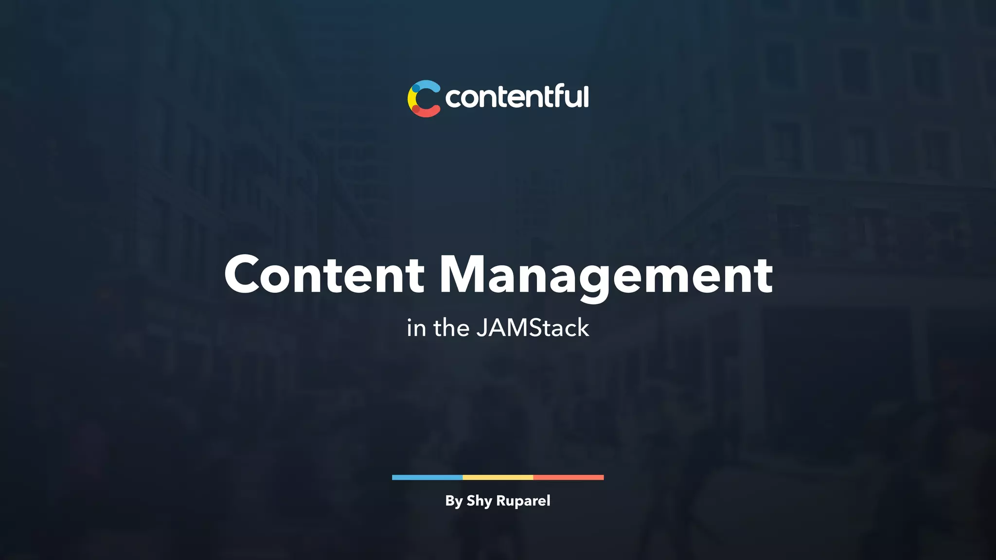 Content Management
in the JAMStack
By Shy Ruparel
 