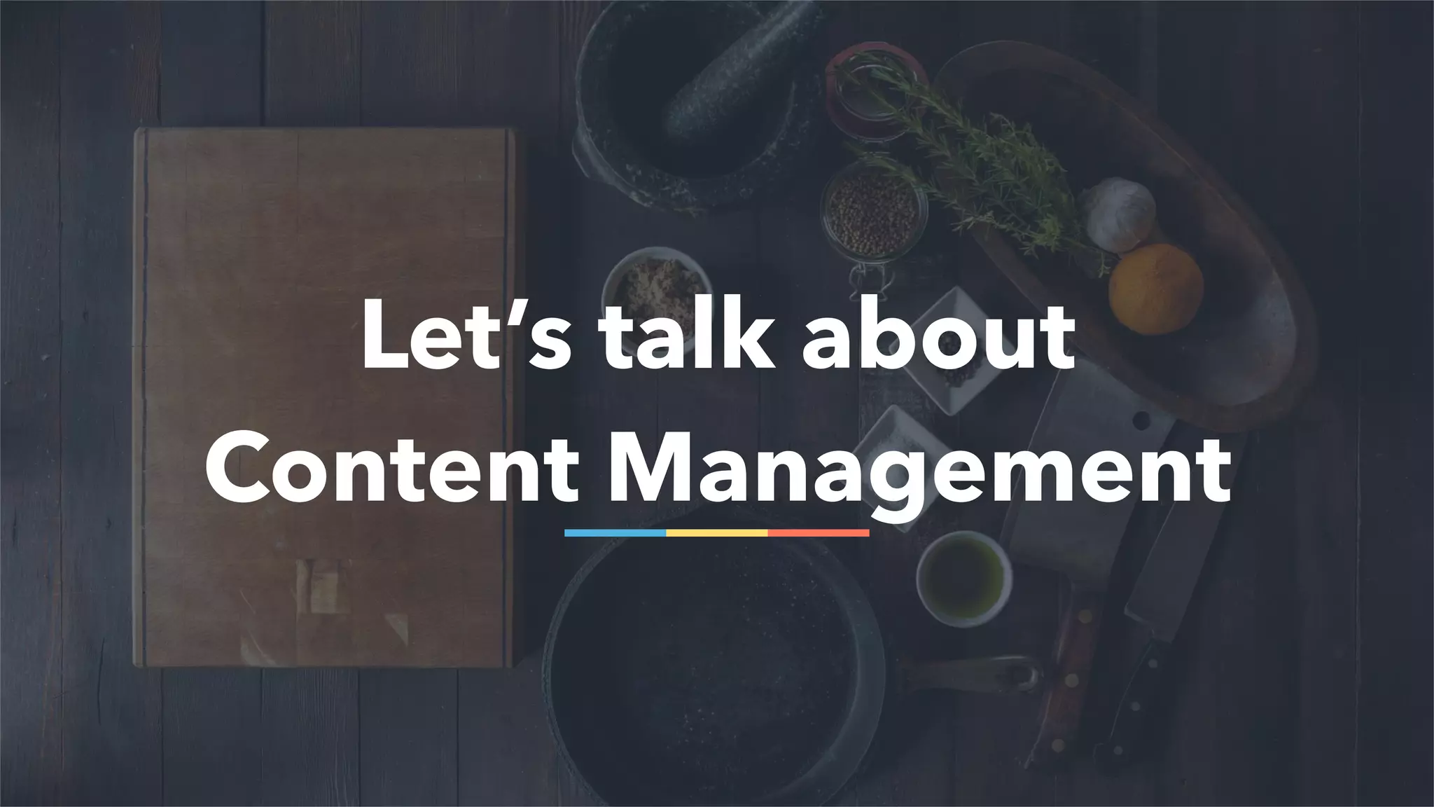 3
Let’s talk about
Content Management
 