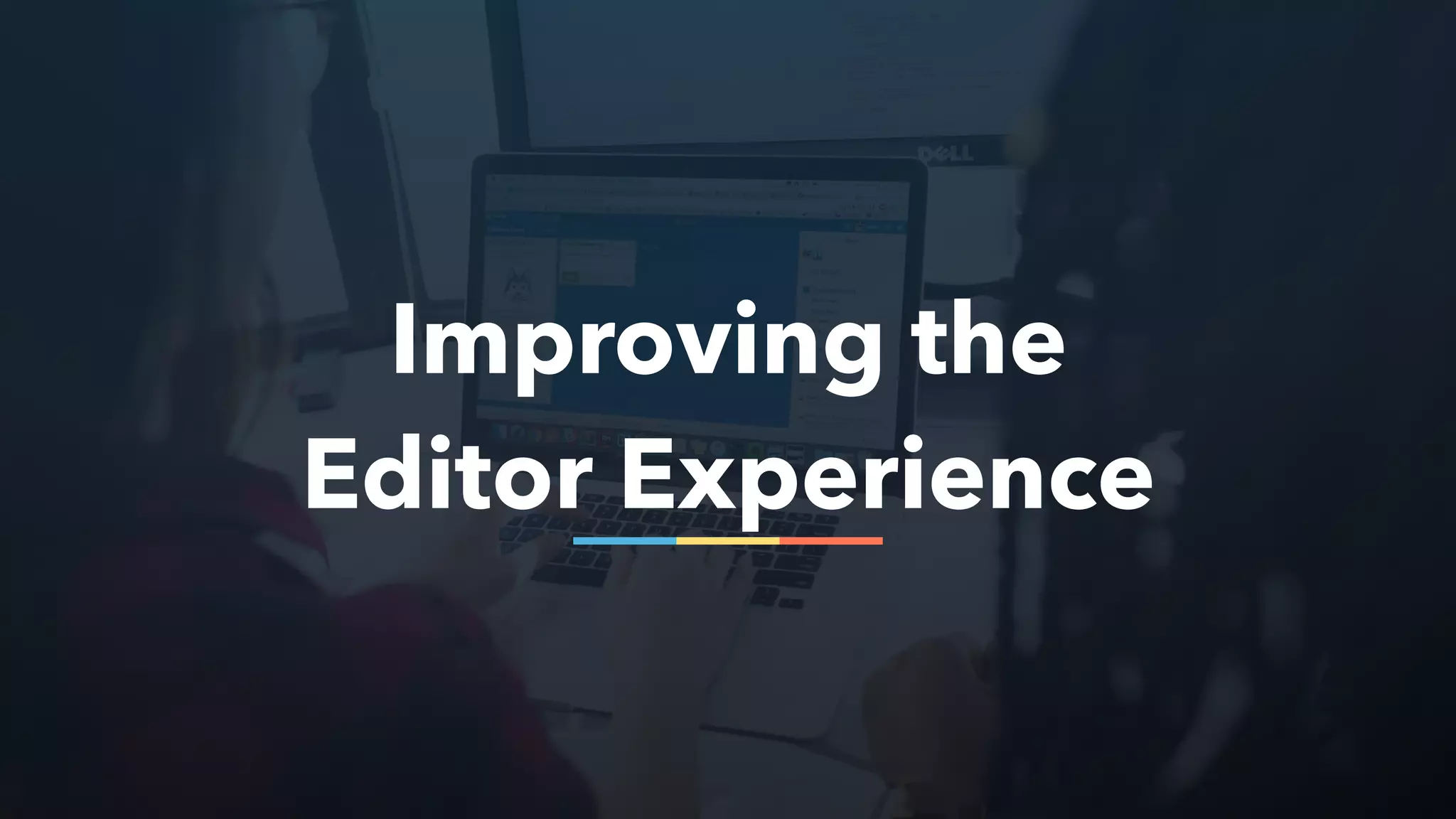 Improving the
Editor Experience
 
