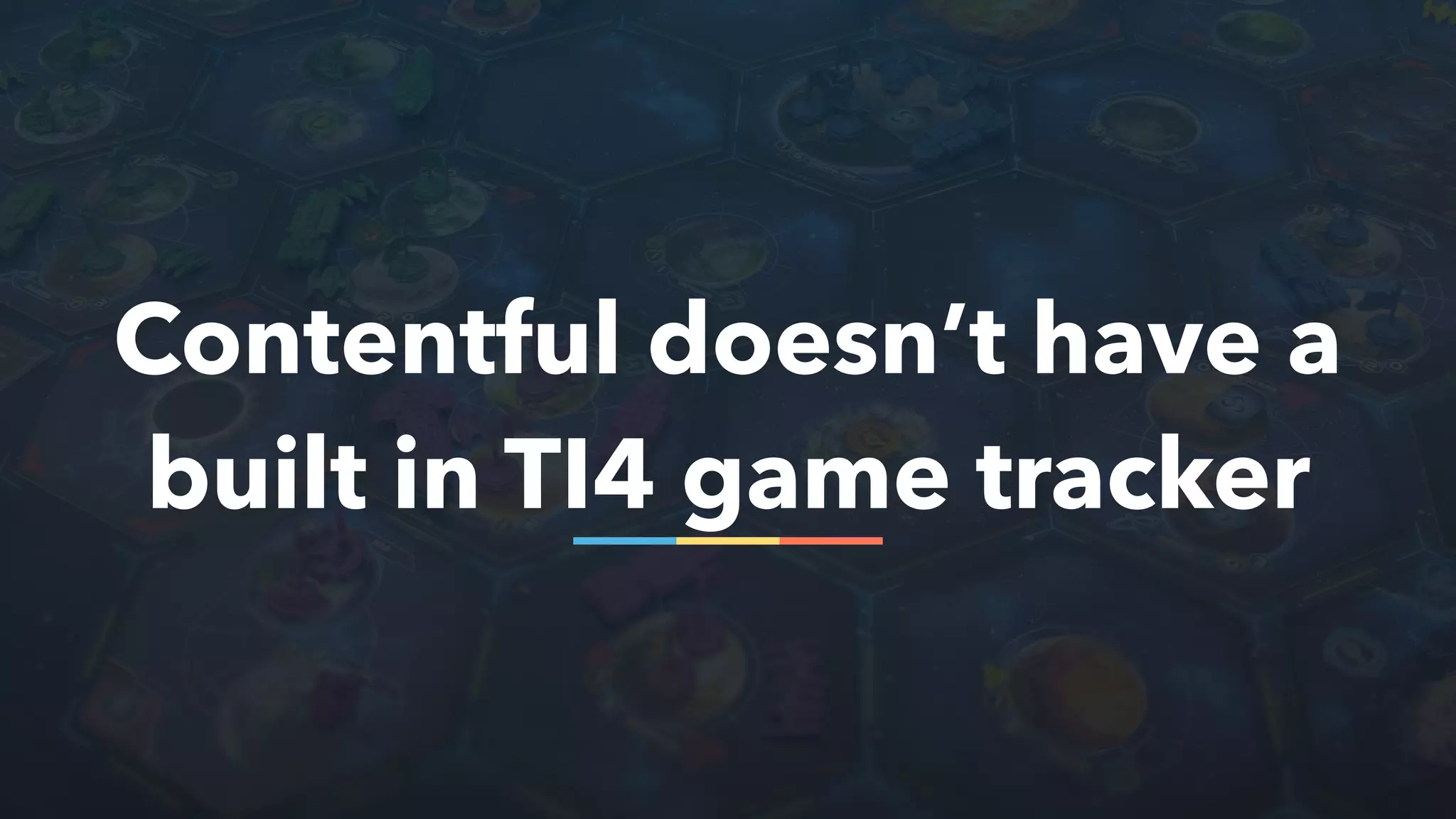 Contentful doesn’t have a
built in TI4 game tracker
 