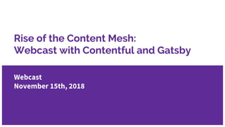 Rise of the Content Mesh:
Webcast with Contentful and Gatsby
Webcast
November 15th, 2018
 