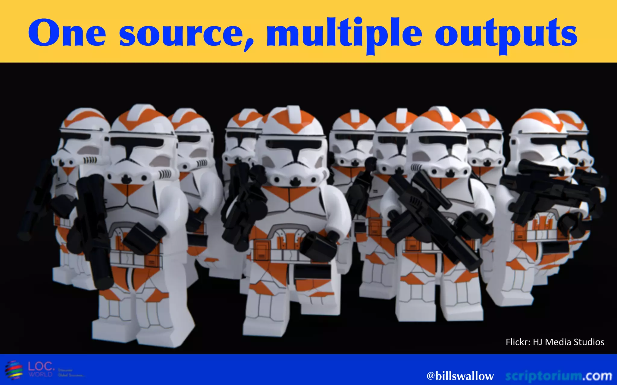 One	
 source,	
 multiple	
 outputs
@billswallow
Flickr:  HJ  Media  Studios
 