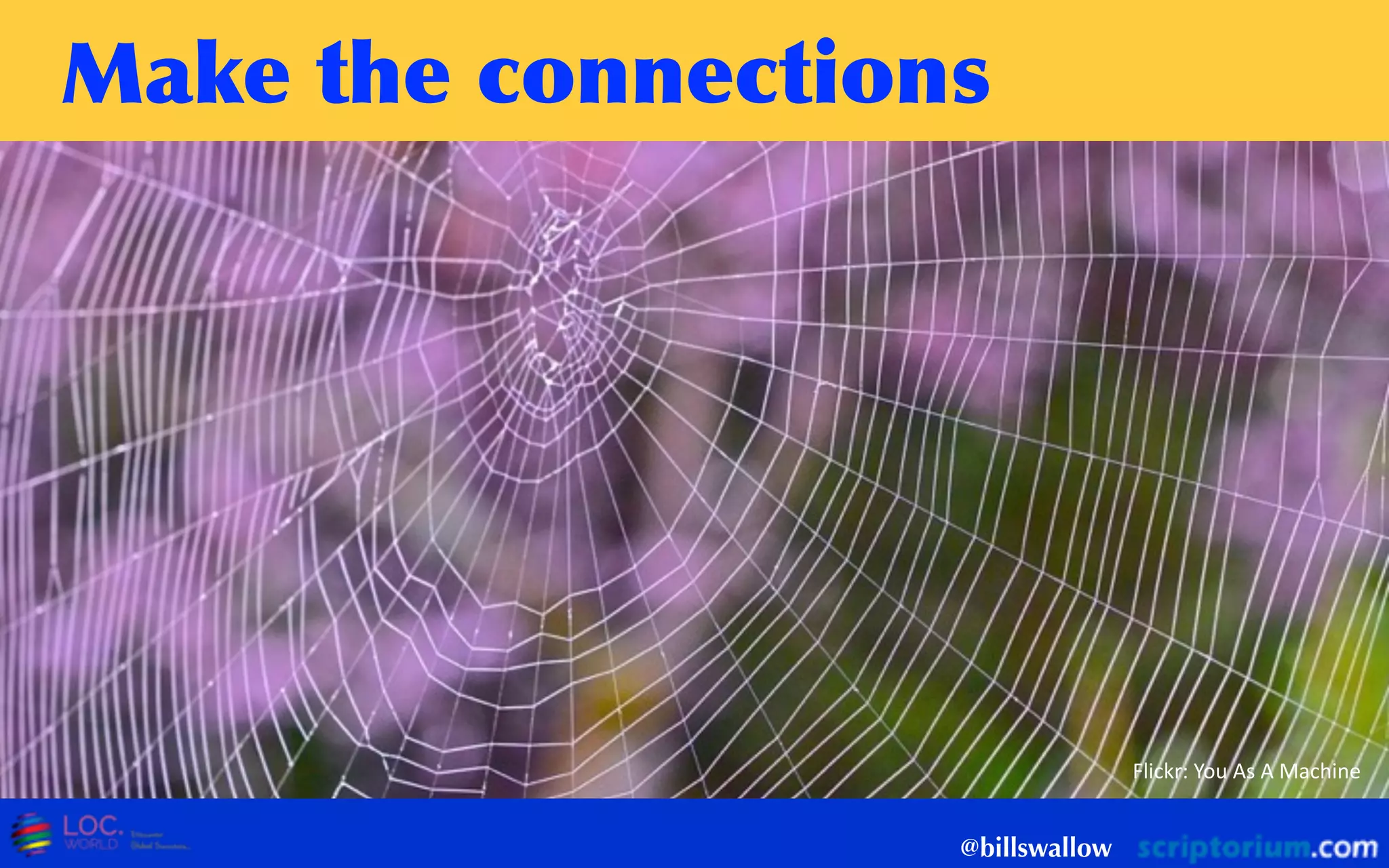 Make	
 the	
 connections
@billswallow
Flickr:  You  As  A  Machine
 