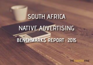 SOUTH AFRICA
NATIVE ADVERTISING
BENCHMARKS REPORT : 2015
THECONTENTVINE
 