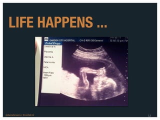 LIFE HAPPENS ...




@danieleizans | #confab12   12
 