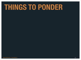 THINGS TO PONDER




@danieleizans | #confab12   14
 