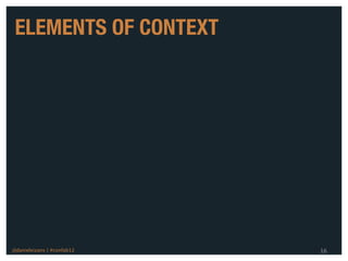ELEMENTS OF CONTEXT




@danieleizans | #confab12   16
 